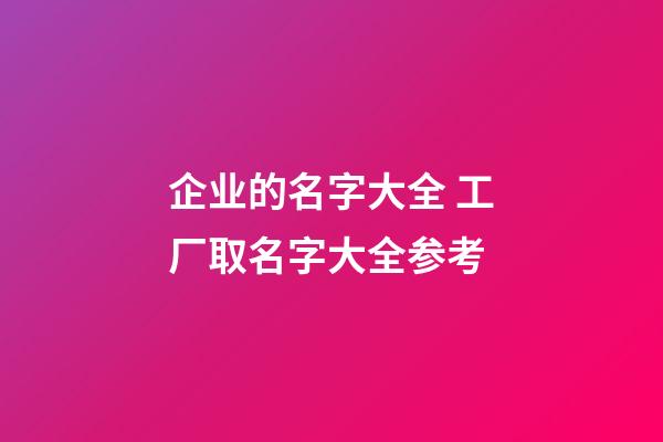 企业的名字大全 工厂取名字大全参考-第1张-公司起名-玄机派